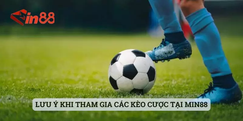 Lưu ý khi tham gia các kèo cược tại MIN88