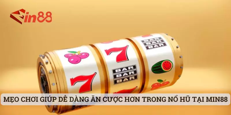 Mẹo chơi giúp dễ dàng ăn cược hơn trong nổ hũ tại MIN88 Mẹo chơi giúp dễ dàng ăn cược hơn trong nổ hũ tại MIN88